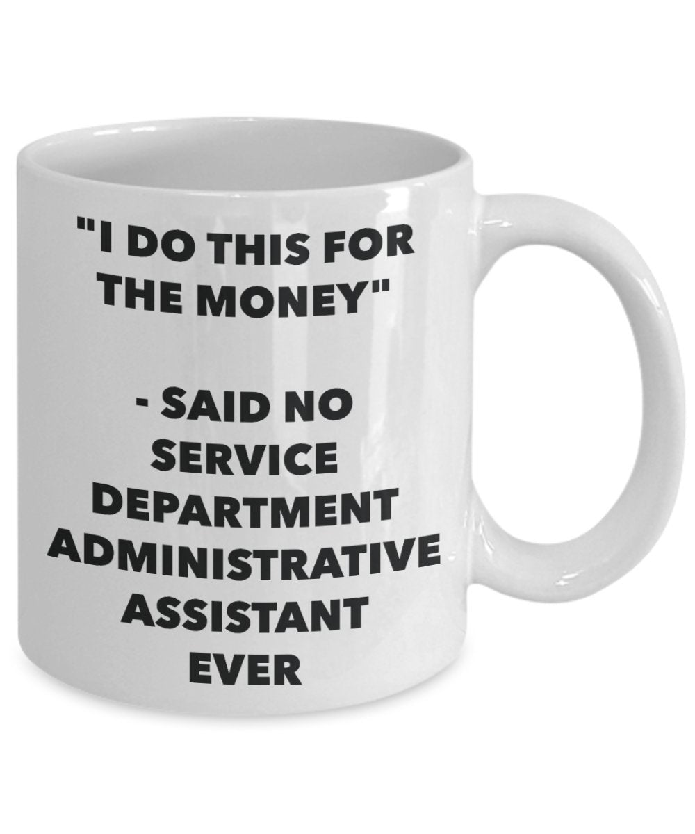 "I Do This for the Money" - Said No Service Department Administrative Assistant Ever Mug - Funny Tea Hot Cocoa Coffee Cup - Novelty Birthday Christmas