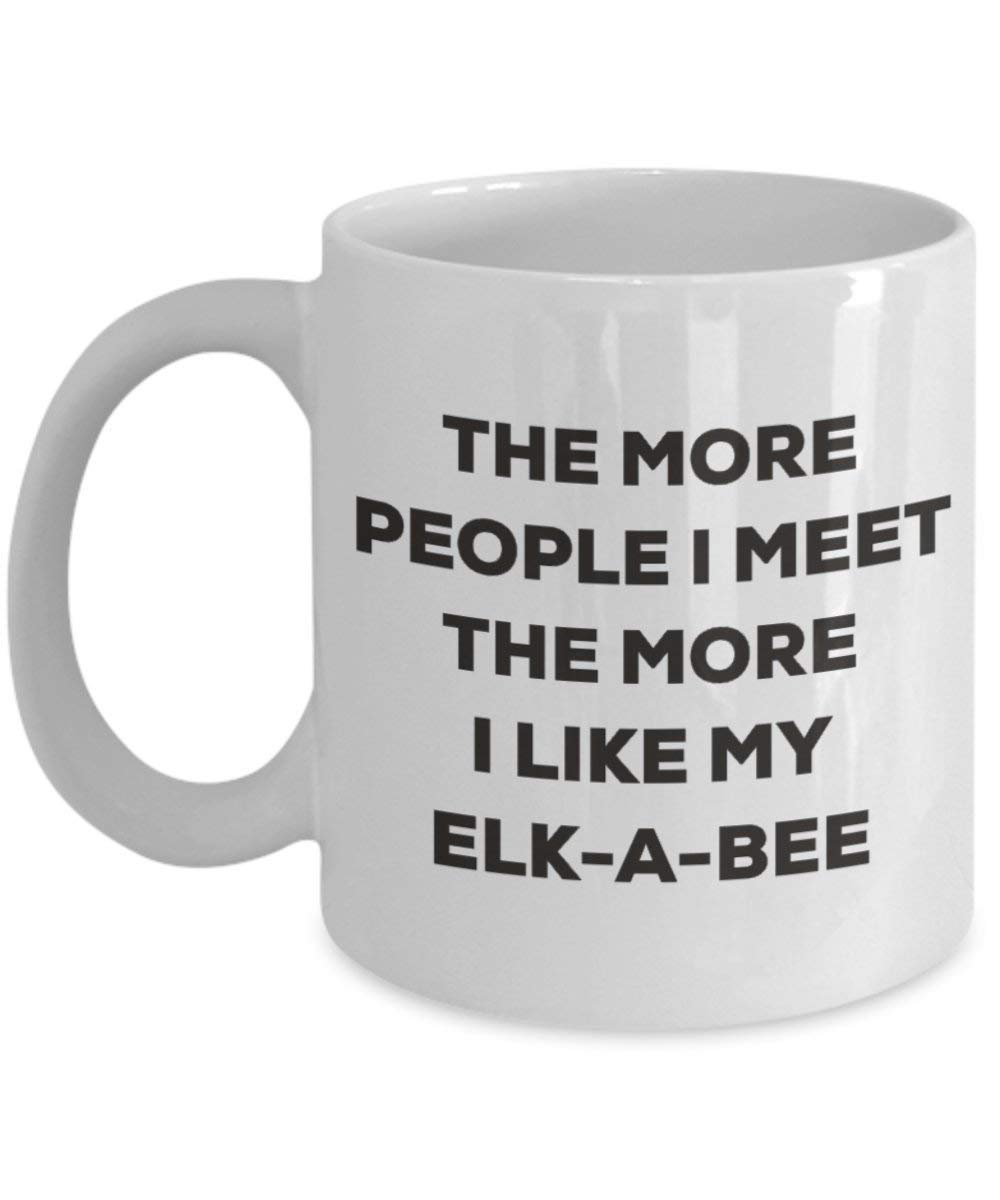 The more people I meet the more I like my Elk-a-bee Mug - Funny Coffee Cup - Christmas Dog Lover Cute Gag Gifts Idea