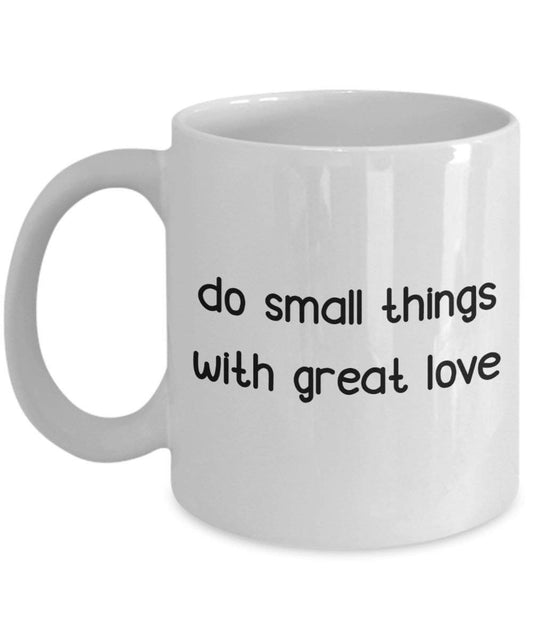 Do Small Things With Great Love Mug - Funny Tea Hot Cocoa Coffee Cup - Novelty Birthday Christmas Anniversary Gag Gifts Idea