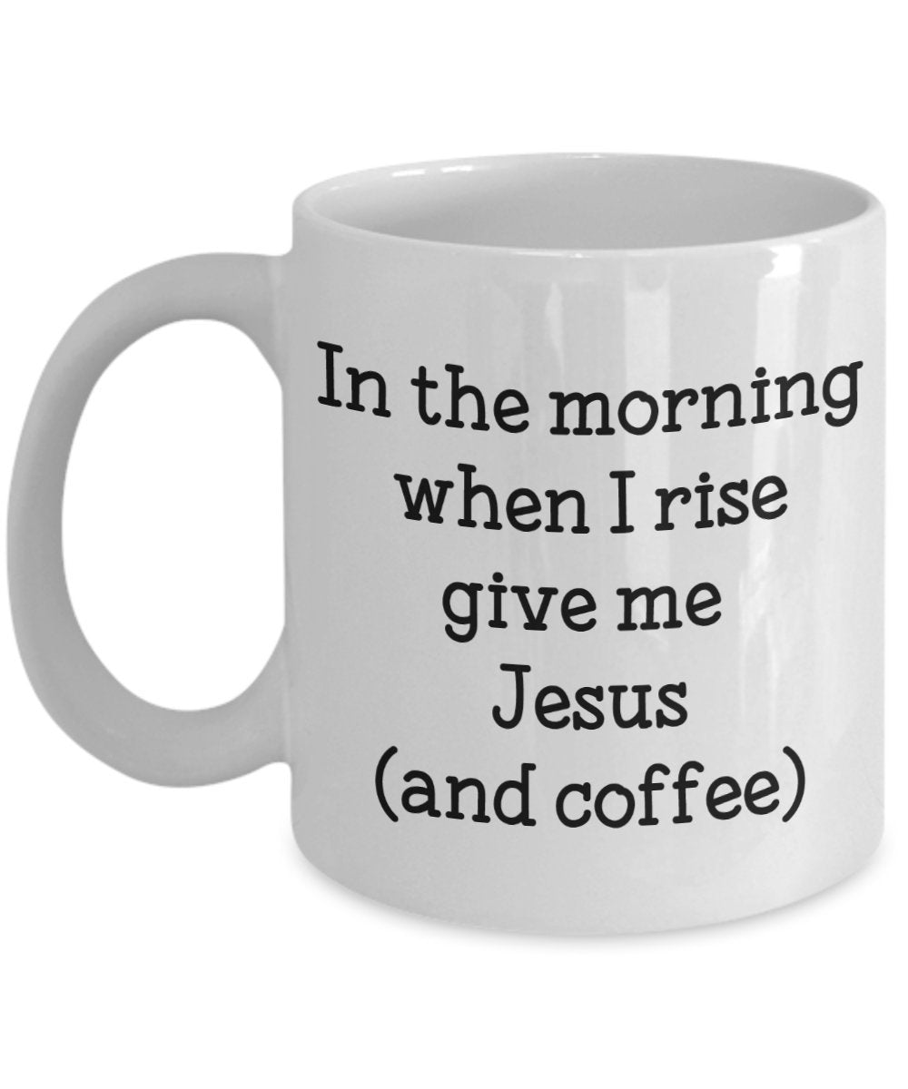In The Morning Give Me Jesus Mug - Funny Tea Hot Cocoa Coffee Cup - Novelty Birthday Christmas Anniversary Gag Gifts Idea
