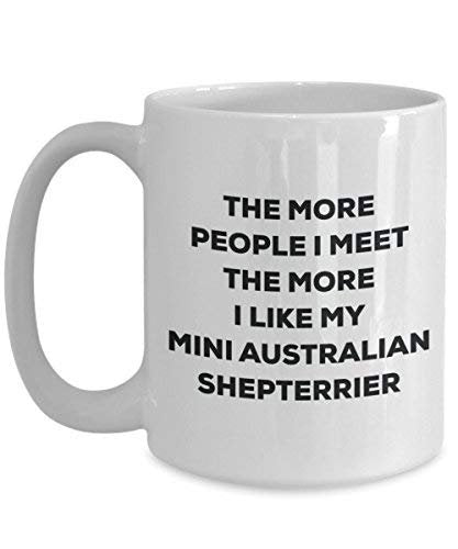 The More People I Meet The More I Like My Mini Australian Shepterrier Mug - Funny Coffee Cup - Christmas Dog Lover Cute Gag Gifts Idea