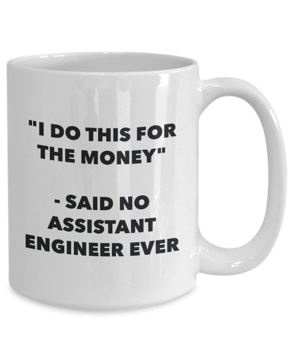 I Do This for the Money - Said No Assistant Engineer Ever Mug - Funny Coffee Cup - Novelty Birthday Christmas Gag Gifts Idea