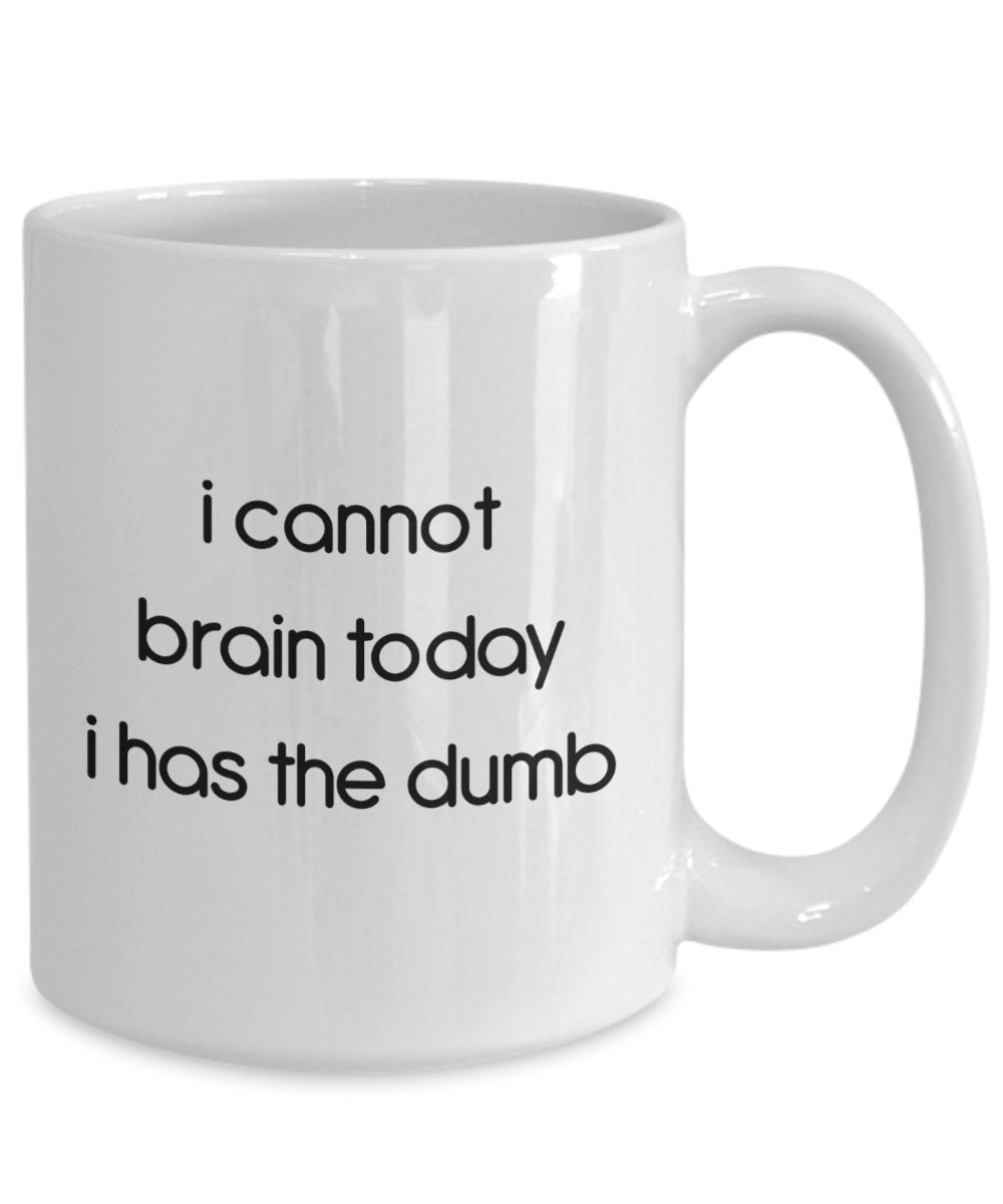 Tasse mit Aufschrift"I Cannot Brain Today I Has The Dumb", lustige Teetasse, Kakao, Kaffeetasse – Neuheit Geburtstag Weihnachten Jahrestag Gag Geschenkidee