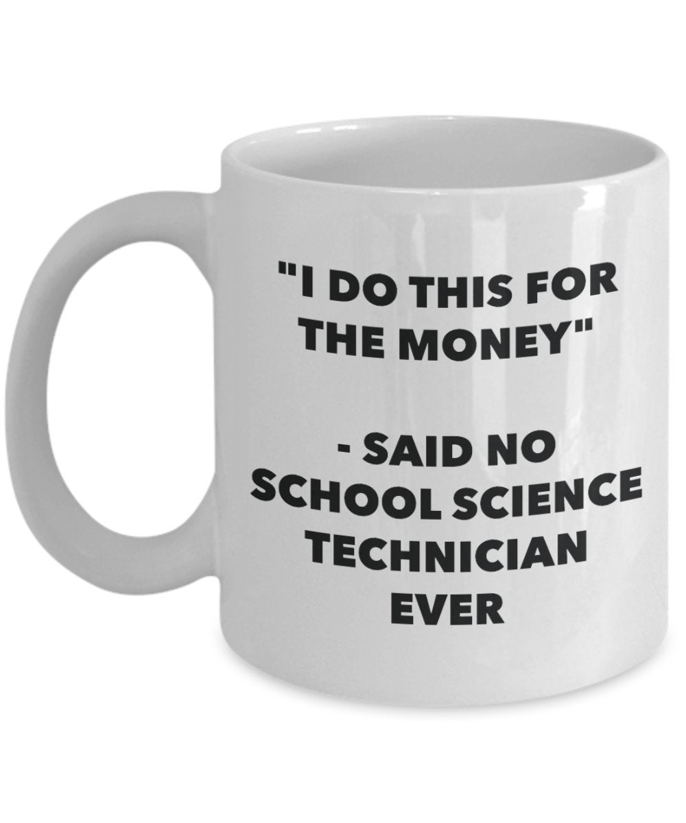 "I Do This for the Money" - Said No School Science Technician Ever Mug - Funny Tea Hot Cocoa Coffee Cup - Novelty Birthday Christmas Anniversary Gag G