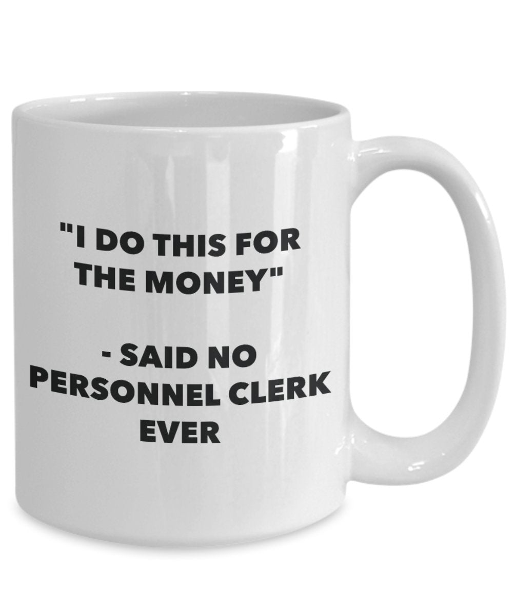 "I Do This for the Money" - Said No Personnel Clerk Ever Mug - Funny Tea Hot Cocoa Coffee Cup - Novelty Birthday Christmas Anniversary Gag Gifts Idea
