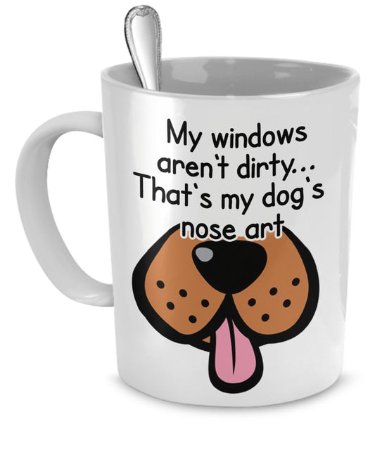 Funny Dog Mugs - My Windows Aren't Dirty...That's My Dog's Nose Art - Funny Dog Gifts - Dog Nose Art by DogsMakeMeHappy