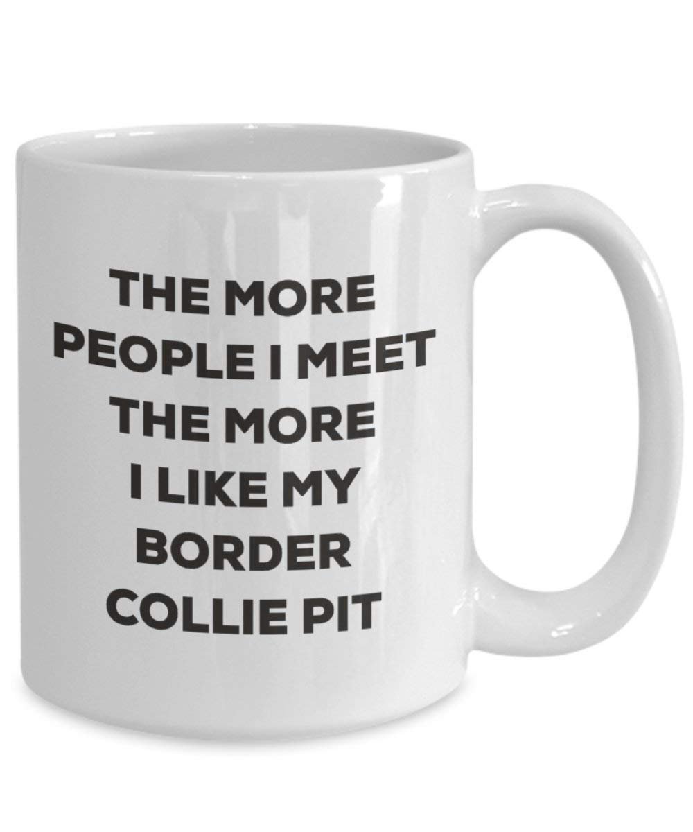 The more people I meet the more I like my Border Collie Pit Mug - Funny Coffee Cup - Christmas Dog Lover Cute Gag Gifts Idea