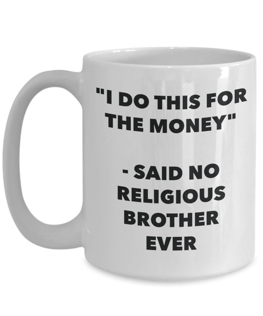 "I Do This for the Money" - Said No Religious Brother Ever Mug - Funny Tea Hot Cocoa Coffee Cup - Novelty Birthday Christmas Anniversary Gag Gifts Ide