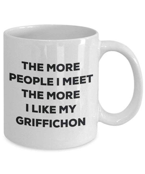The more people I meet the more I like my Griffichon Mug - Funny Coffee Cup - Christmas Dog Lover Cute Gag Gifts Idea