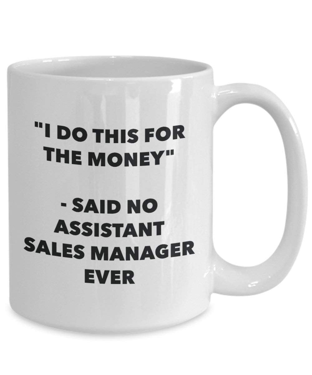 I Do diese Tasse für das Geld – Said No Assistant Sales Manager Ever – Funny Kaffeetasse – Neuheit Geburtstag Weihnachten Gag Geschenke Idee 15oz weiß