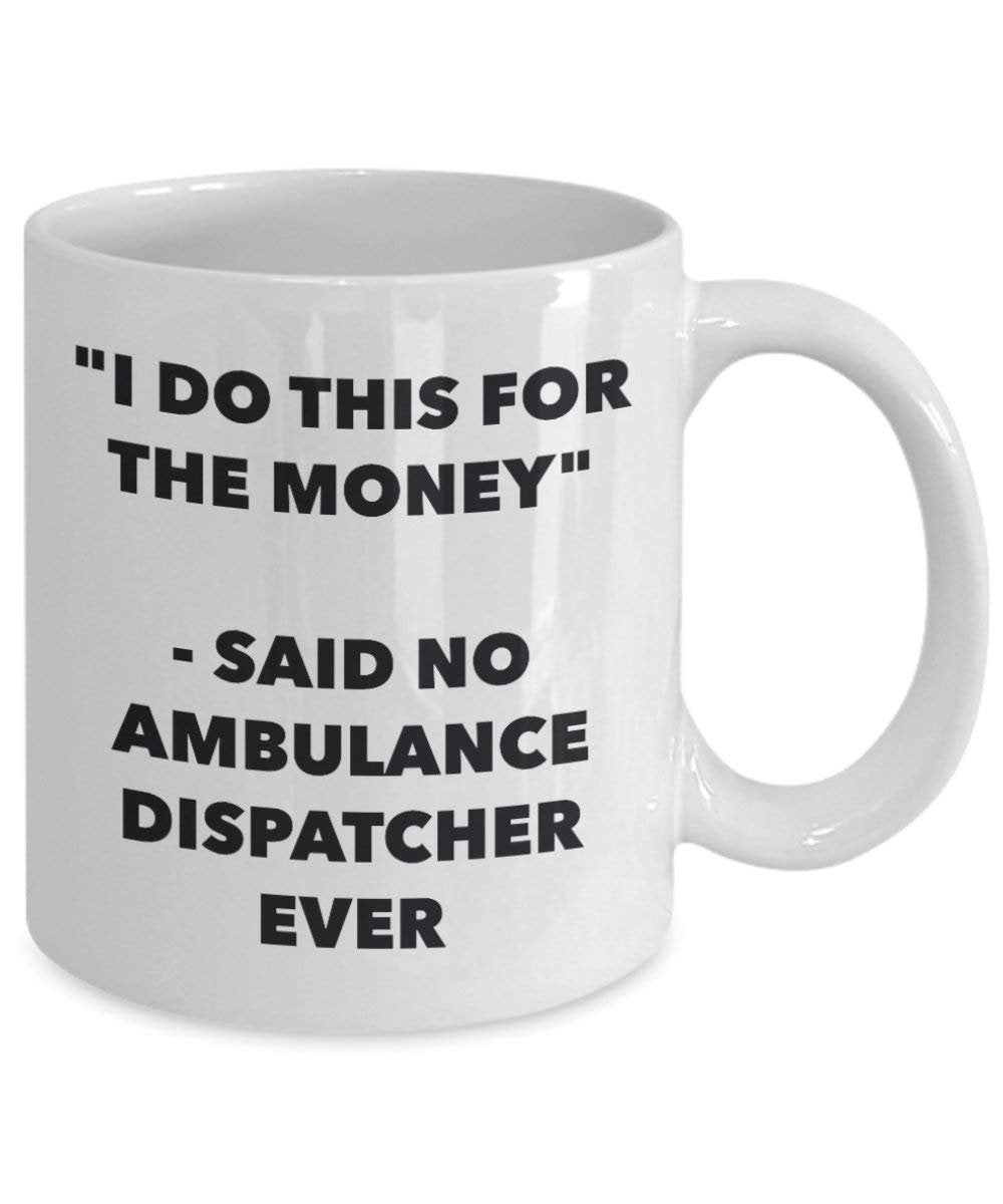 I Do This for the Money - Said No Ambulance Dispatcher Ever Mug - Funny Coffee Cup - Novelty Birthday Christmas Gag Gifts Idea
