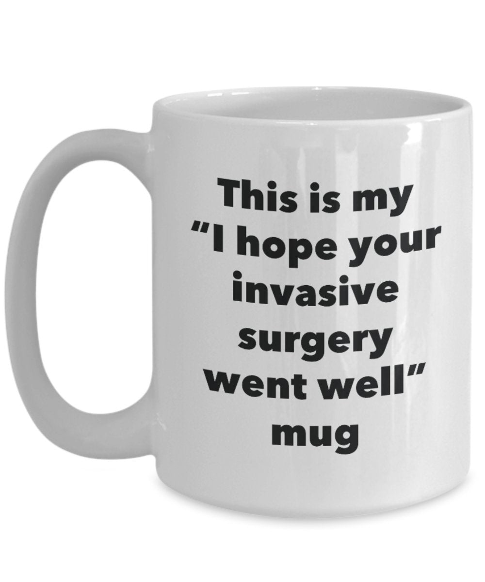 This is My "I Hope Your Invasive Surgery Went Well" Mug - Funny Tea Hot Cocoa Coffee Cup - Novelty Birthday Christmas Anniversary Gag Gifts Idea