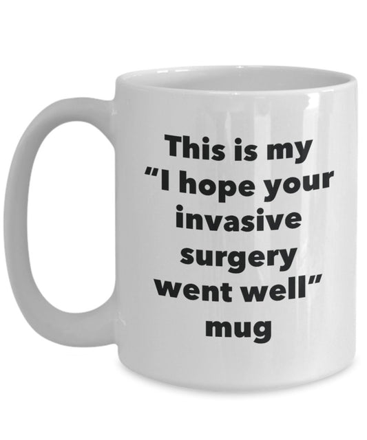 This is My "I Hope Your Invasive Surgery Went Well" Mug - Funny Tea Hot Cocoa Coffee Cup - Novelty Birthday Christmas Anniversary Gag Gifts Idea