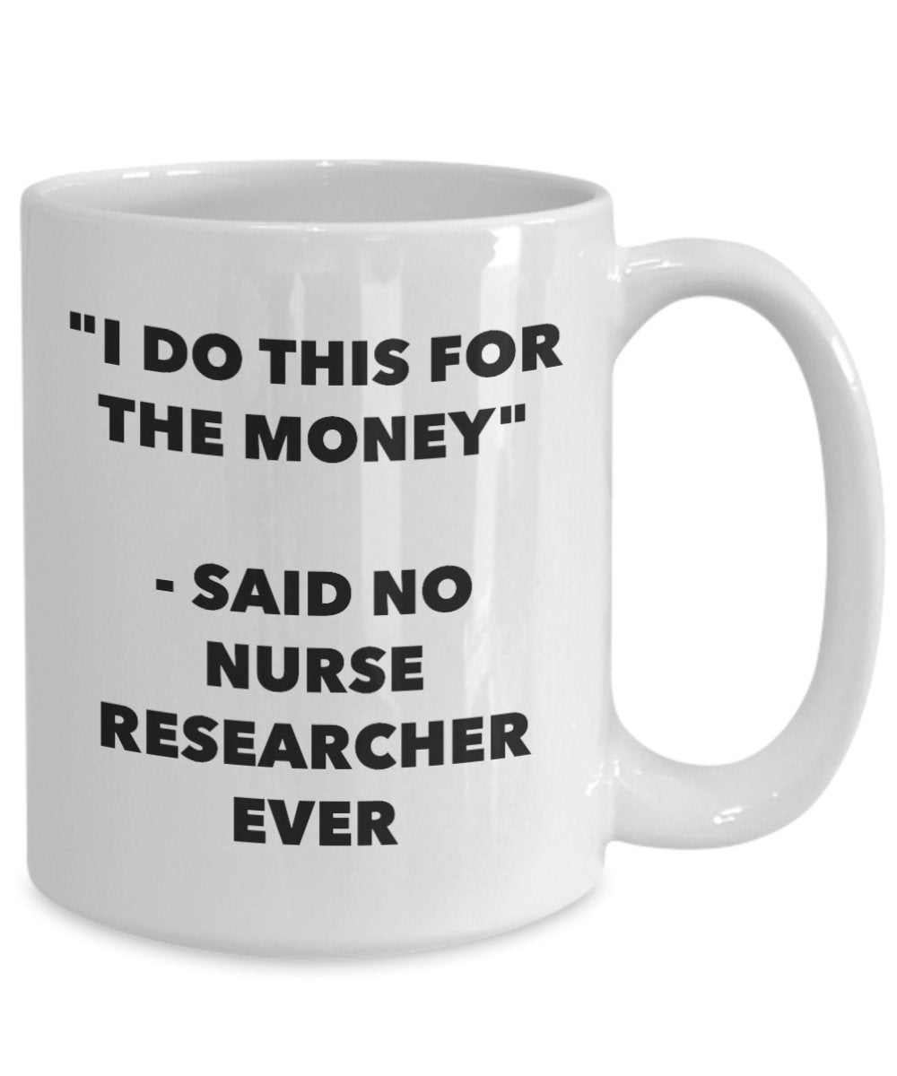 "I Do This for the Money" - Said No Nurse Researcher Ever Mug - Funny Tea Hot Cocoa Coffee Cup - Novelty Birthday Christmas Anniversary Gag Gifts Idea