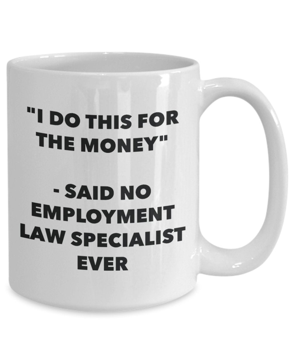 "I Do This for the Money" - Said No Employment Law Specialist Ever Mug - Funny Tea Hot Cocoa Coffee Cup - Novelty Birthday Christmas Anniversary Gag G
