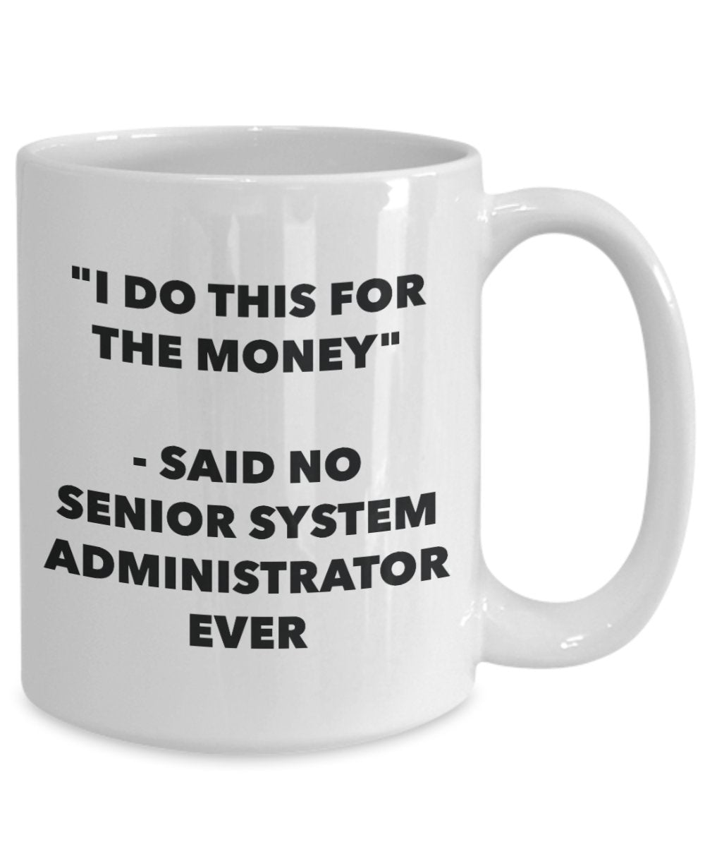 "I Do This for the Money" - Said No Senior System Administrator Ever Mug - Funny Tea Hot Cocoa Coffee Cup - Novelty Birthday Christmas Anniversary Gag
