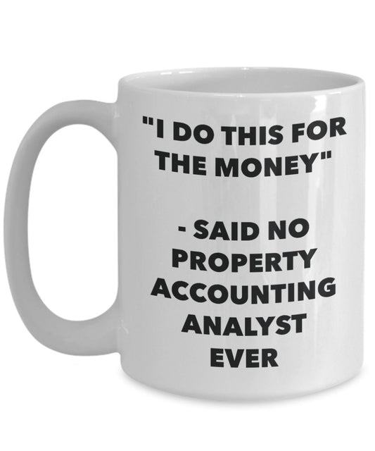 "I Do This for the Money" - Said No Property Accounting Analyst Ever Mug - Funny Tea Hot Cocoa Coffee Cup - Novelty Birthday Christmas Anniversary Gag