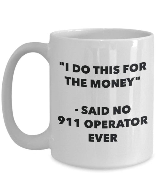 I Do diese Tasse für das Geld – Said No 911 Operator Ever – Funny Kaffeetasse – Neuheit Geburtstag Weihnachten Gag Geschenke Idee