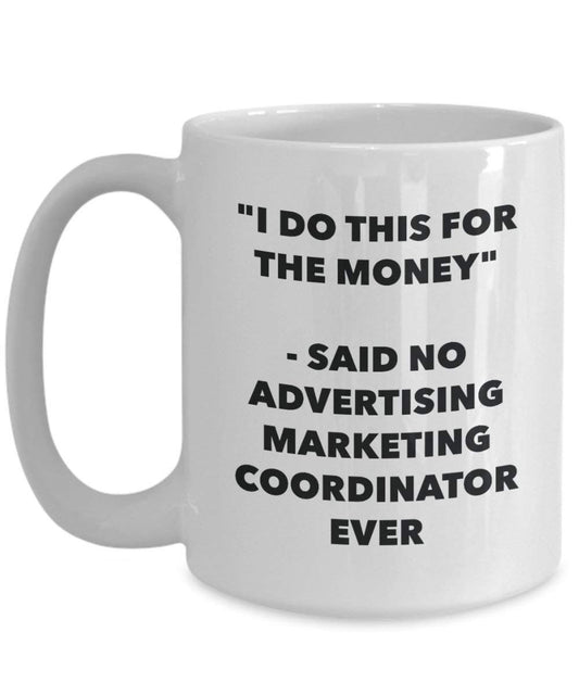 I Do CE pour l'argent – dit pas de la publicité Marketing Coordinator jamais Mug rigolo – Tasse à café – Fantaisie anniversaire Idée de Gag cadeaux de Noël 15oz blanc