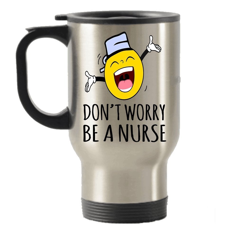 Don't worry be a Nurse Funny Stainless Steel Travel Insulated Tumblers Mug