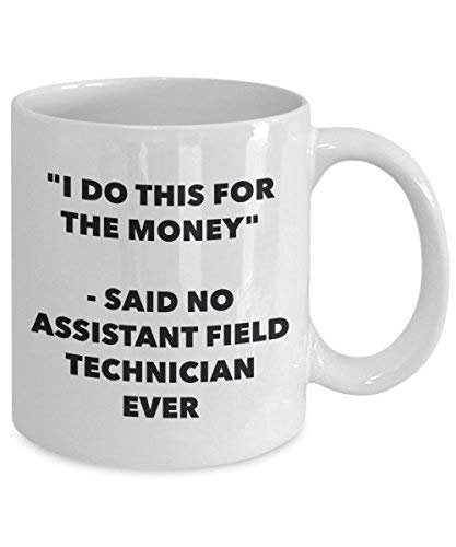 I Do This for The Money - Said No Assistant Field Technician Ever Mug - Funny Coffee Cup - Novelty Birthday Christmas Gag Gifts Idea