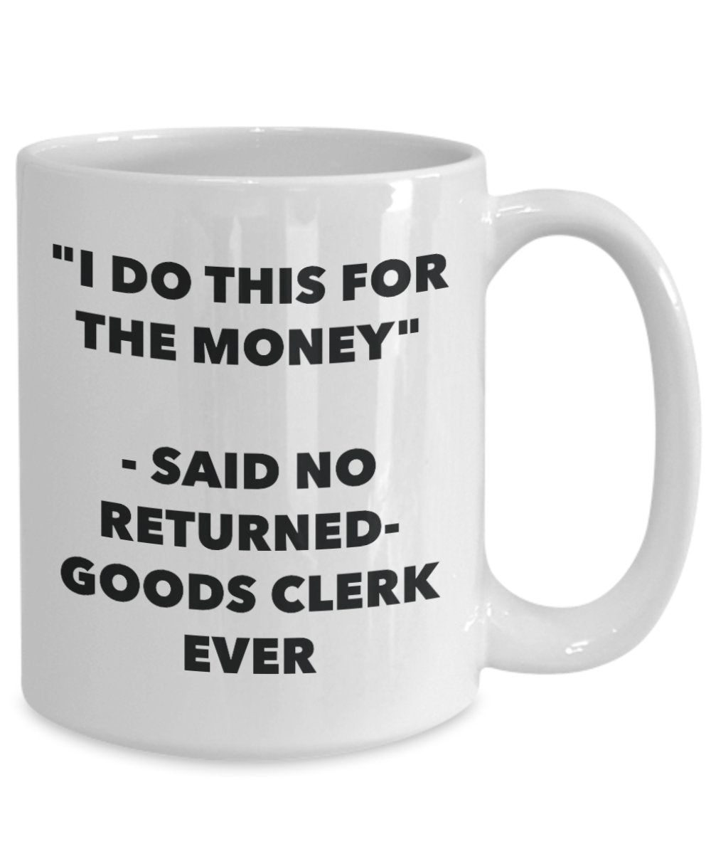 "I Do This for the Money" - Said No Returned-goods Clerk Ever Mug - Funny Tea Hot Cocoa Coffee Cup - Novelty Birthday Christmas Anniversary Gag Gifts