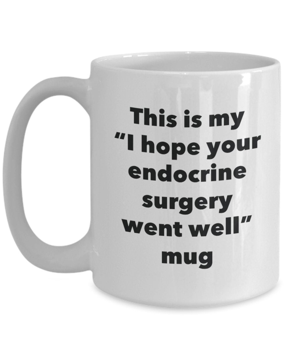 This is My "I Hope Your Endocrine Surgery Went Well" Mug - Funny Tea Hot Cocoa Coffee Cup - Novelty Birthday Christmas Anniversary Gag Gifts Idea