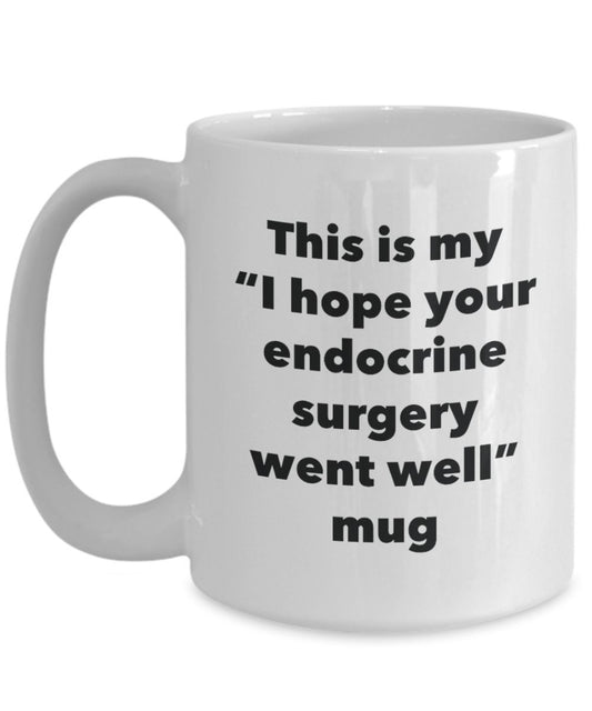 This is My "I Hope Your Endocrine Surgery Went Well" Mug - Funny Tea Hot Cocoa Coffee Cup - Novelty Birthday Christmas Anniversary Gag Gifts Idea