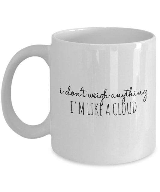 Funny Quote Mug -I Don't Weigh Anything I'm like a Cloud -11 Oz Ceramic Coffee Mug- Unique Gift Idea