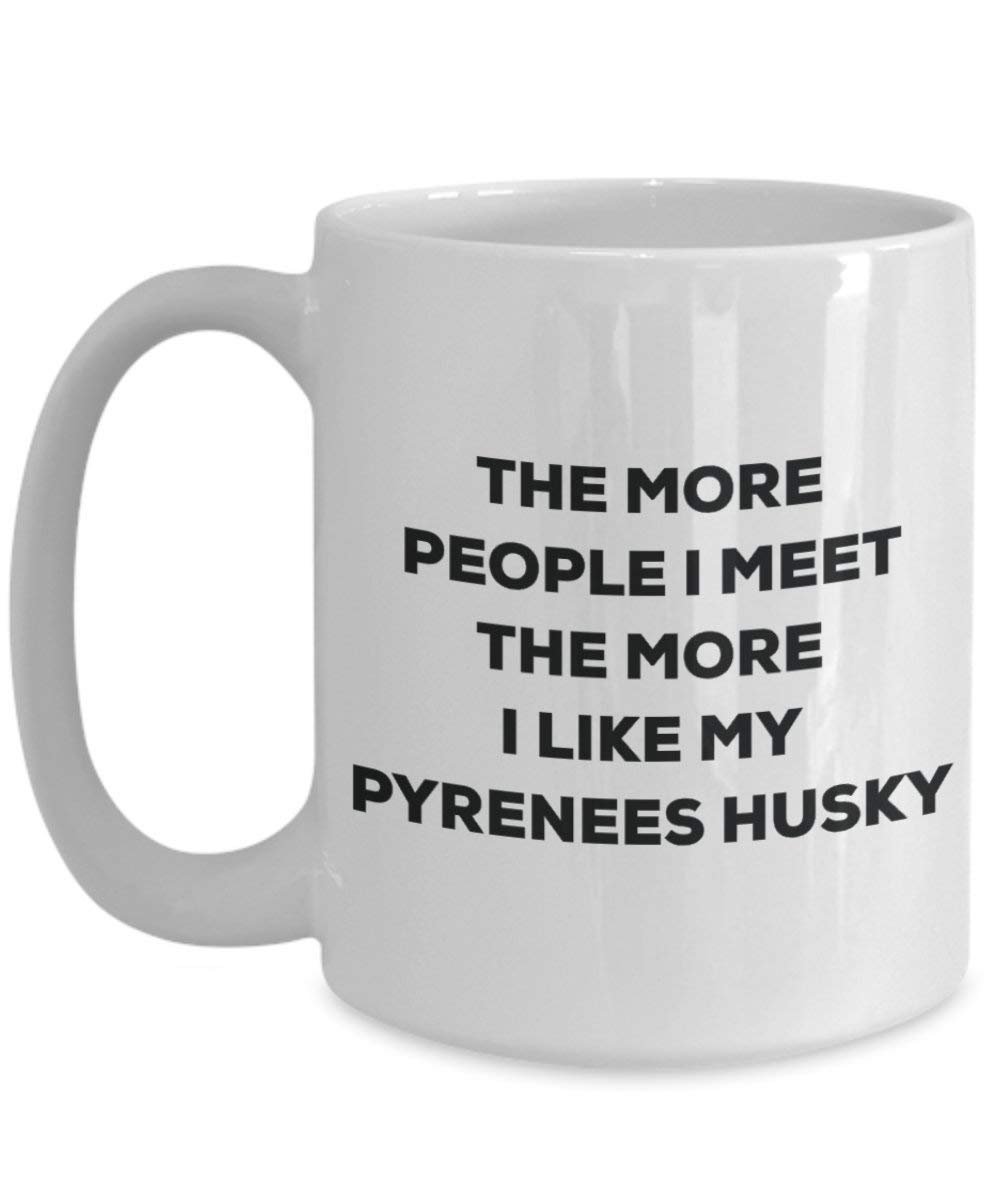 The more people I meet the more I like my Pyrenees Husky Mug - Funny Coffee Cup - Christmas Dog Lover Cute Gag Gifts Idea