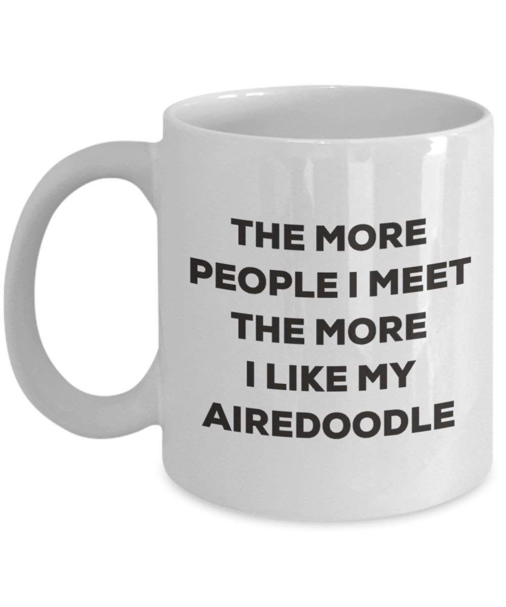 The More People I Meet the More I Like My airedoodle Tasse – Funny Coffee Cup – Weihnachten Hund Lover niedlichen Gag Geschenke Idee